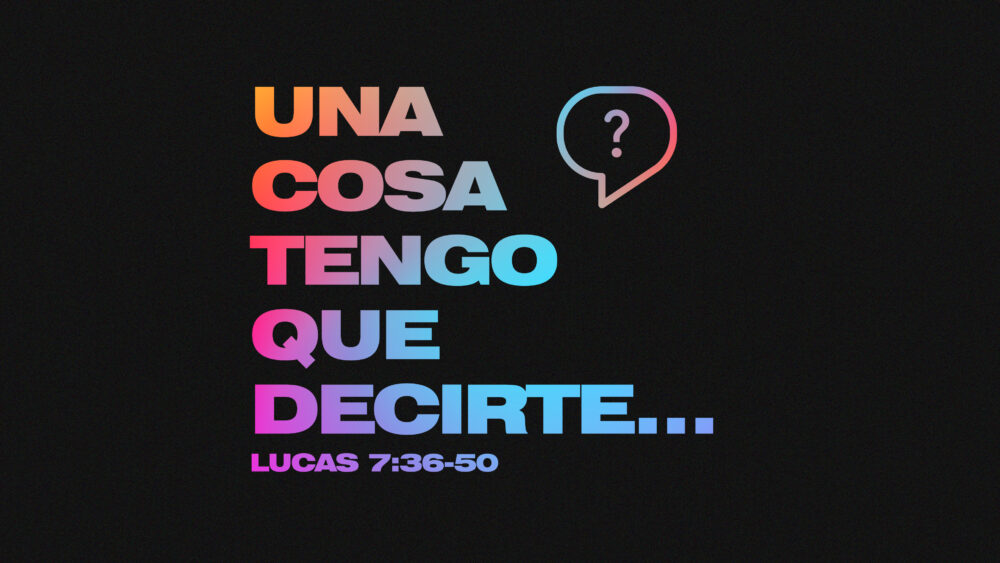 Lucas 7:36-50 | Una cosa tengo que decirte... Image