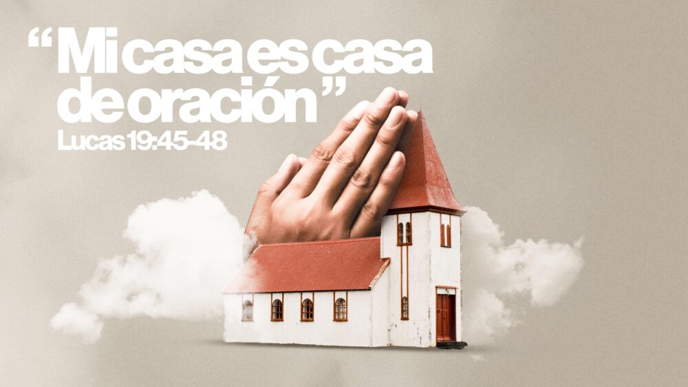 Lucas 19:45-48 | Mi casa es casa de oración