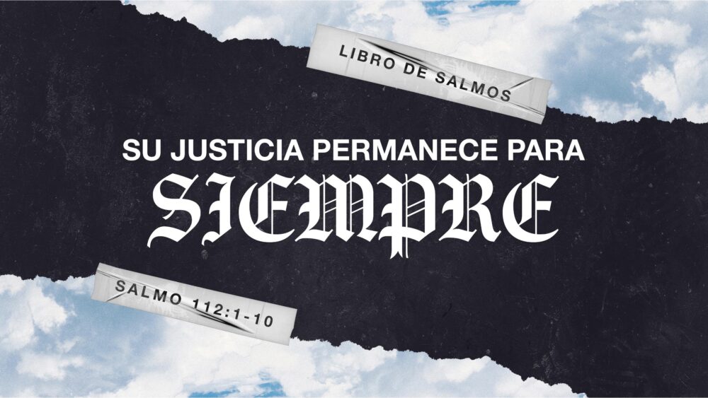 Salmo 112 | Su Justicia permanece para Siempre