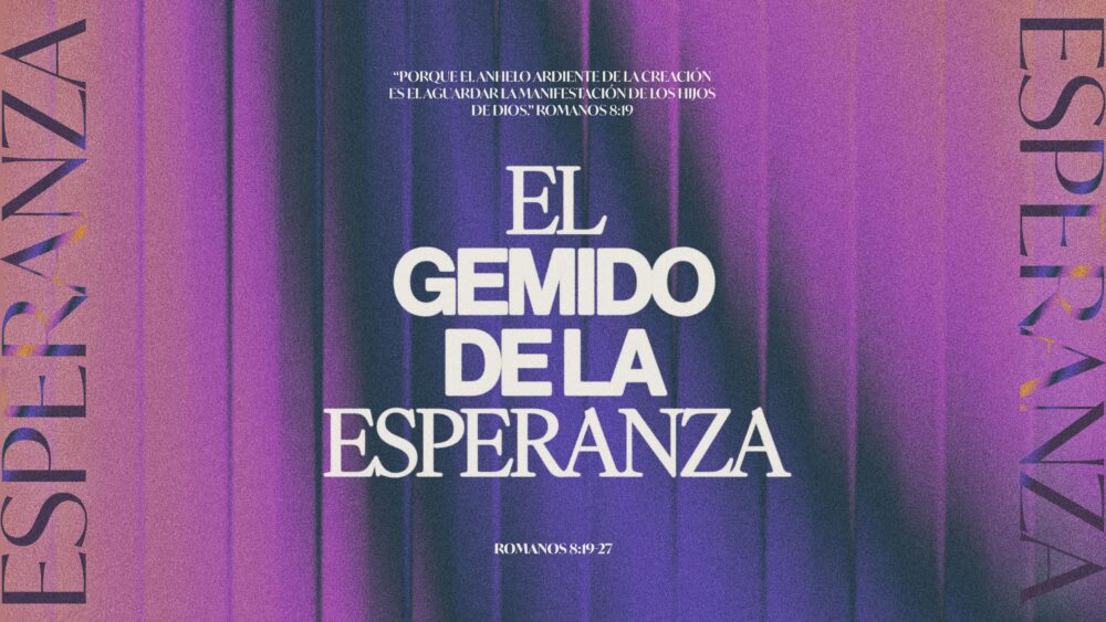 Romanos 8:19-27 | El Gemido de la Esperanza
