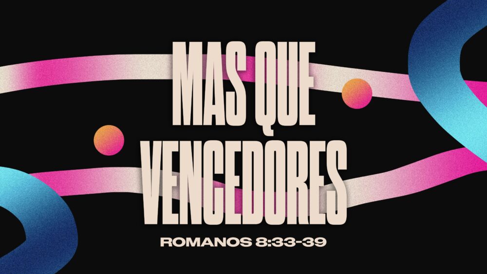 Romanos 8:32-39 | Más que vencedores