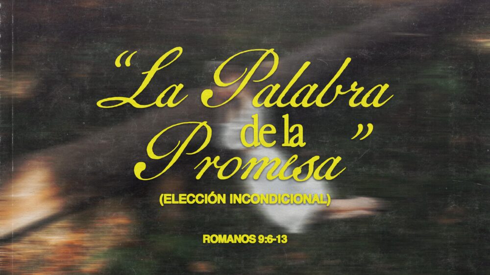 Romanos 9:6-13 | La palabra de la promesa (Elección Incondicional)
