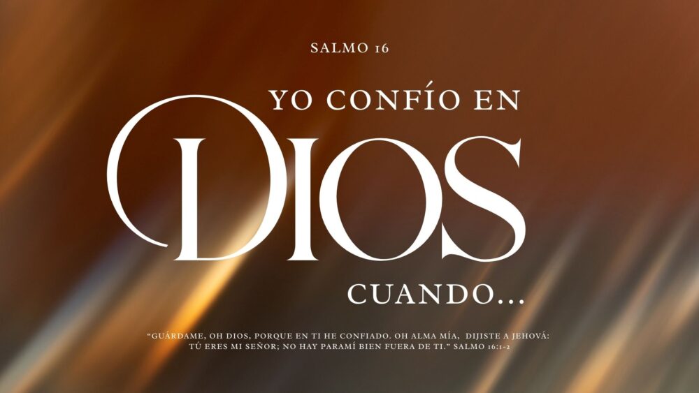 Salmo 16 | Yo confío en Dios cuando...