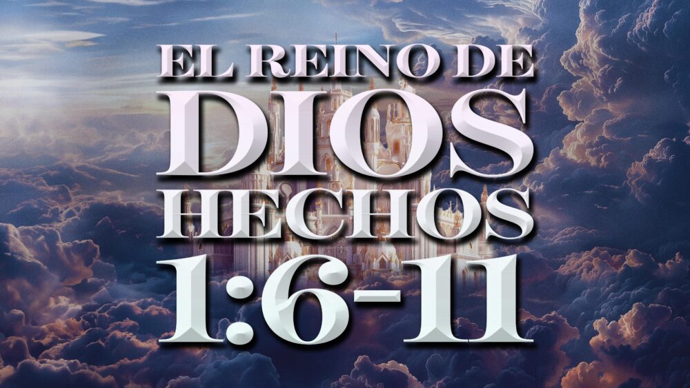 Hechos 1:6-11 | El Reino de Dios