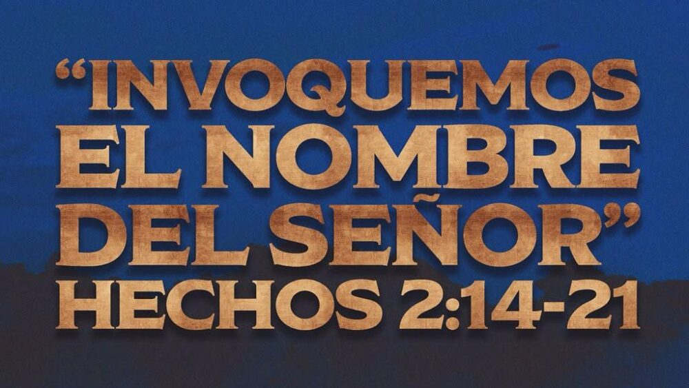 Hechos 2:14-21 | Invoquemos el Nombre del Señor