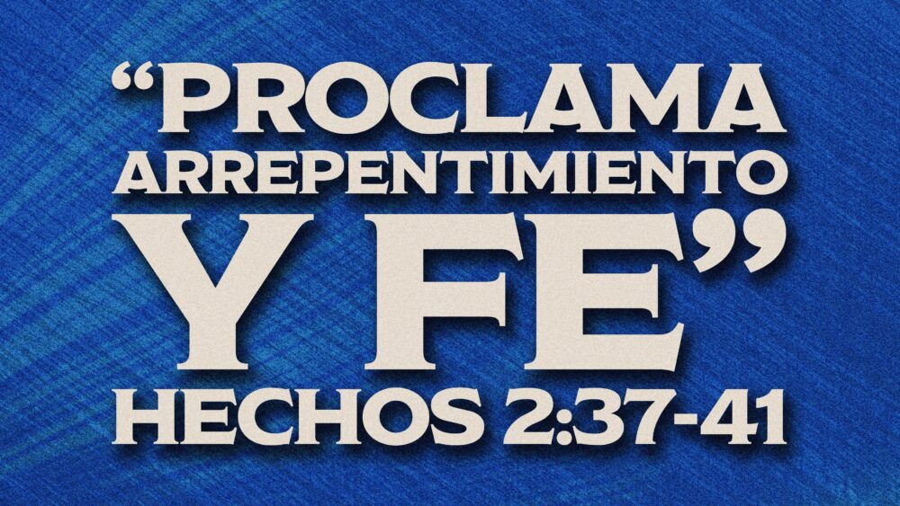 Hechos 2:37-41 | Proclama Arrepentimiento y Fe