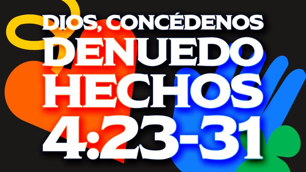 Hechos 4:23-31 | Dios, concédenos denuedo