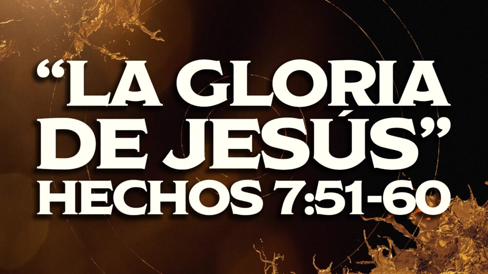 Hechos 7:51-60 | La Gloria de Jesús